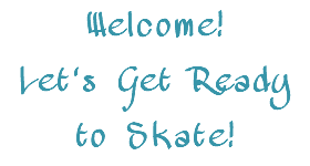 Welcome! Let's Get Ready to Skate!